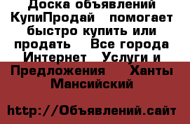 Доска объявлений КупиПродай - помогает быстро купить или продать! - Все города Интернет » Услуги и Предложения   . Ханты-Мансийский